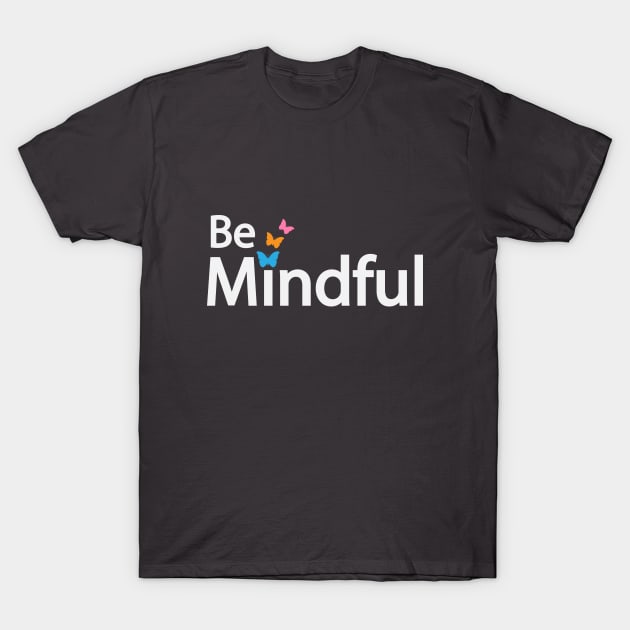 Be Mindful typography design T-Shirt by CRE4T1V1TY